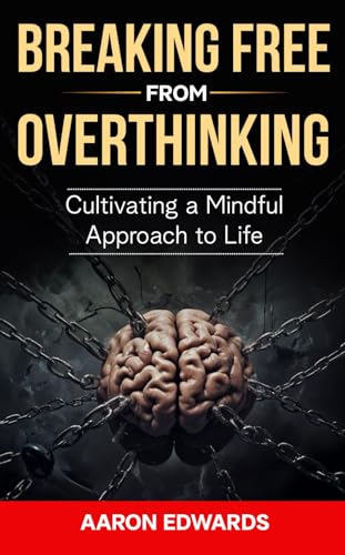 Breaking Free from Overthinking: Cultivating a Mindful Approach to Life von Independently published