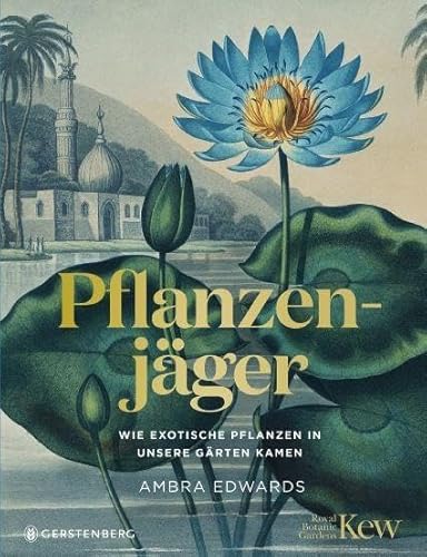 Pflanzenjäger: Wie exotische Pflanzen in unsere Gärten kamen von Gerstenberg Verlag