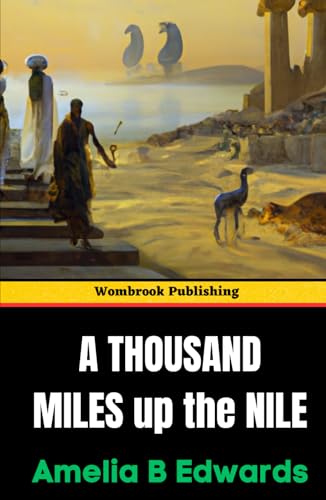 A Thousand Miles up the Nile: A Journey Through Ancient Egypt and Its Timeless Wonders von Independently published