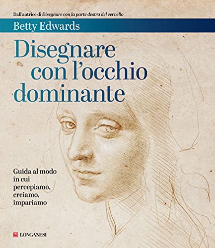 Disegnare con l'occhio dominante. Decodificare il modo in cui percepiamo, creiamo e apprendiamo (La vostra via. Grandi guide) von LONGANESI