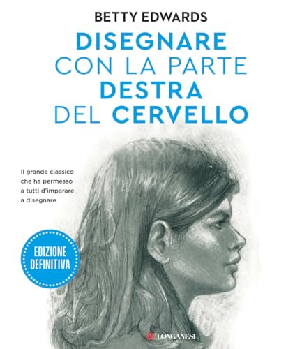 Disegnare con la parte destra del cervello. Edizione definitiva. Ediz. ampliata (La vostra via. Grandi guide)