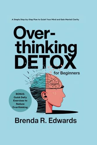 OVERTHINKING DETOX FOR BEGINNERS: A SIMPLE STEP-BY-STEP PLAN TO QUIET YOUR MIND AND GAIN MENTAL CLARITY (Healthy Living, Band 3) von Independently published