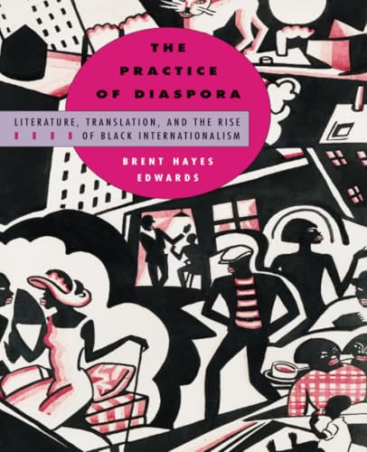 The Practice of Diaspora: Literature, Translation, and the Rise of Black Internationalism