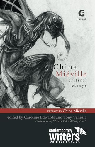 China Miéville: Critical Essays (Contemporary Writers: Critical Essays, Band 3) von Gylphi