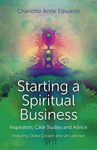 Starting a Spiritual Business - Inspiration, Case Studies and Advice: Featuring Diana Cooper and Ian Lawman von John Hunt Publishing