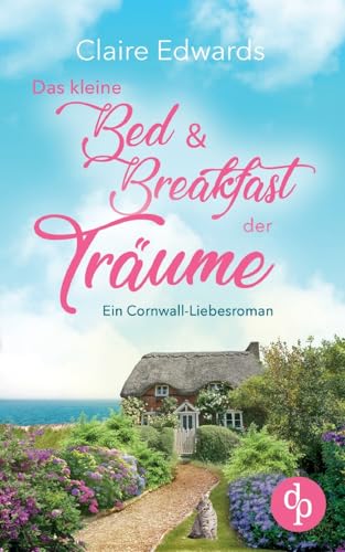 Das kleine Bed & Breakfast der Träume | Ein Cornwall-Liebesroman: Ein gemütliches B&B und die Suche nach dem wahren Glück von dp DIGITAL PUBLISHERS GmbH