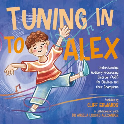 Tuning in to Alex: Understanding Auditory Processing Disorder (APD) for Children and their Champions von Green Hill Publishing