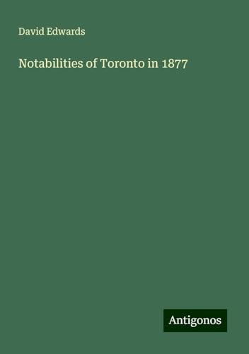Notabilities of Toronto in 1877 von Antigonos Verlag
