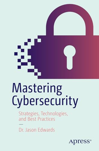 Mastering Cybersecurity: Strategies, Technologies, and Best Practices von Apress