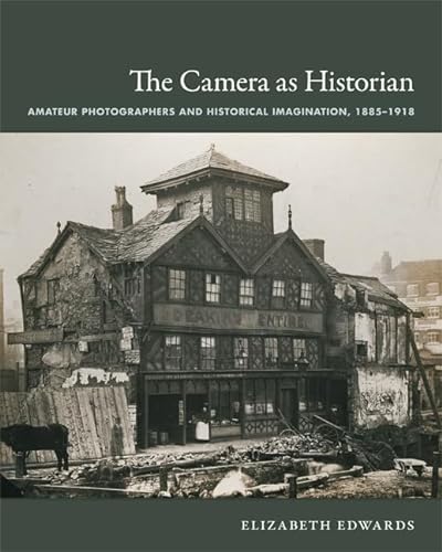 The Camera as Historian: Amateur Photographers and Historical Imagination, 1885-1918 (Objects/Histories)