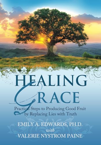 Healing Grace: Practical Steps to Producing Good Fruit by Replacing Lies with Truth