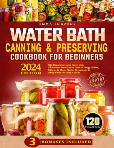 Water Bath Canning & Preserving Cookbook for Beginners: Dive Deep into Home Preserving:120 Recipes from Sweet Jams to Tangy Pickles Relishes & More; Master Techniques & Safety Firsts for Every Canner! von Independently published
