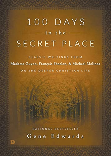 100 Days in the Secret Place: Classic Writings From Madame Guyon, François Fénelon, and Michael Molinos on the Deeper Christian Life von Destiny Image Publishers