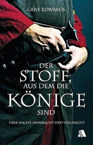 Der Stoff, aus dem die Könige sind: Über Macht, Ohnmacht und Vollmacht