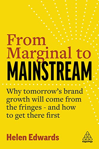 From Marginal to Mainstream: Why Tomorrow’s Brand Growth Will Come from the Fringes - and How to Get There First von Kogan Page