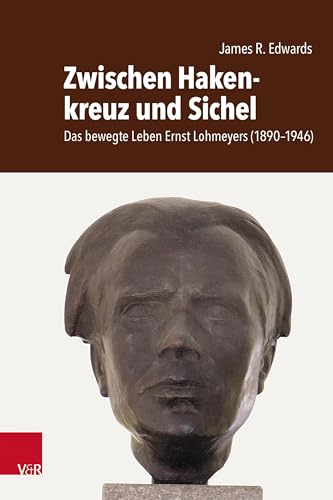 Zwischen Hakenkreuz und Sichel: Das bewegte Leben Ernst Lohmeyers (1890-1946). Sein Leben, sein Verschwinden und seine Hinrichtung von Vandenhoeck & Ruprecht