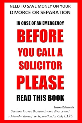 SAVE MONEY ON YOUR DIVORCE OR SEPARATION: IN CASE OF AN EMERGENCY BEFORE YOU CALL A SOLICITOR PLEASE READ THIS BOOK How I achieved an easy and stress free Separation for only £125 von Independently published