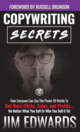 Copywriting Secrets: How Everyone Can Use The Power Of Words To Get More Clicks, Sales and Profits . . . No Matter What You Sell Or Who You Sell It To!