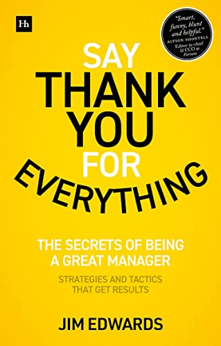 Say Thank You for Everything: The secrets of being a great manager strategies and tactics that get results