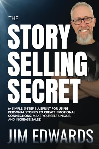 The Story Selling Secret: A Simple, 5-Step Blueprint For Using Personal Stories To Create Emotional Connections, Make Yourself Unique, and Increase Sales