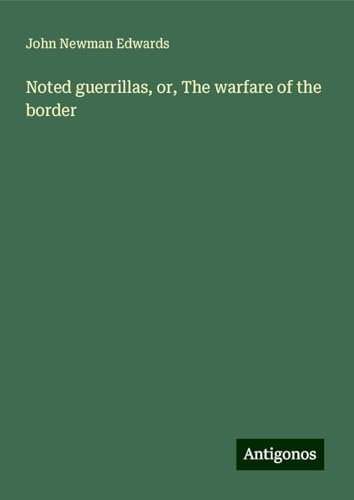 Noted guerrillas, or, The warfare of the border von Antigonos Verlag