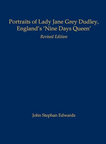 Portraits of Lady Jane Grey Dudley, England's 'Nine Days Queen': Revised Edition