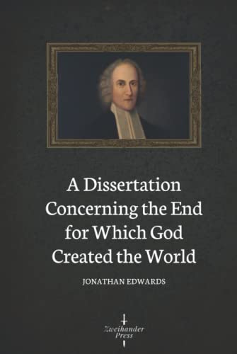 A Dissertation Concerning the End for Which God Created the World (Illustrated) von Independently published