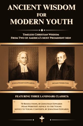 Ancient Wisdom for Modern Youth: Timeless Christian Wisdom From Two of America’s Most Prominent Men of Faith and Intellectuals: Jonathan Edwards & Noah Webster von Thriving on Purpose