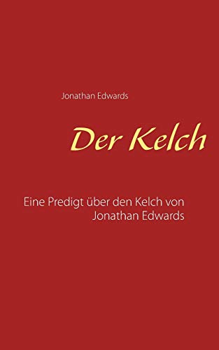 Der Kelch: Eine Predigt über den Kelch von Jonathan Edwards Der Kelch: Eine Predigt über den Kelch von Jonathan Edwards