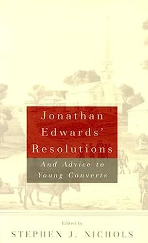 Jonathan Edwards' Resolutions: And Advice to Young Converts Jonathan Edwards' Resolutions: And Advice to Young Converts