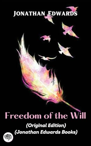 Jonathan Edwards: Freedom of the Will (Original Edition) (Jonathan Edwards Books) von TGC Press