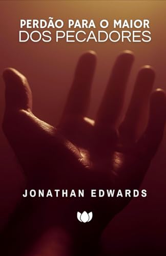 Perdão Para os Maiores Pecadores (Jonathan Edwards) von Independently published