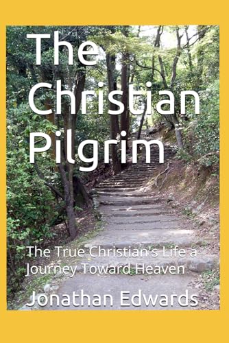 The Christian Pilgrim: The True Christian's Life a Journey Toward Heaven The Christian Pilgrim: The True Christian's Life a Journey Toward Heaven von Independently published