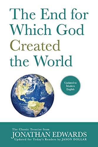 The End for Which God Created the World: Updated to Modern English The End for Which God Created the World: Updated to Modern English