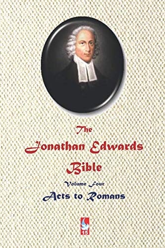 The Jonathan Edwards Bible. Volume Four: Acts to Romans (AJBT Classics, Band 15)