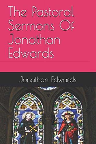 The Pastoral Sermons Of Jonathan Edwards The Pastoral Sermons Of Jonathan Edwards von Independently published