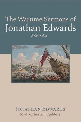 The Wartime Sermons of Jonathan Edwards: A Collection The Wartime Sermons of Jonathan Edwards: A Collection