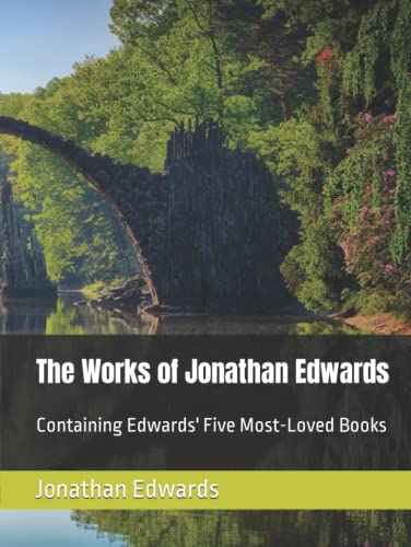 The Works of Jonathan Edwards: Containing Edwards' Five Most-Loved Books von Independently published