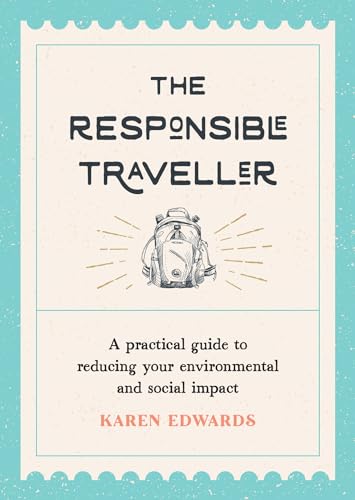 The Responsible Traveller: A Practical Guide to Reducing Your Environmental and Social Impact von Summersdale