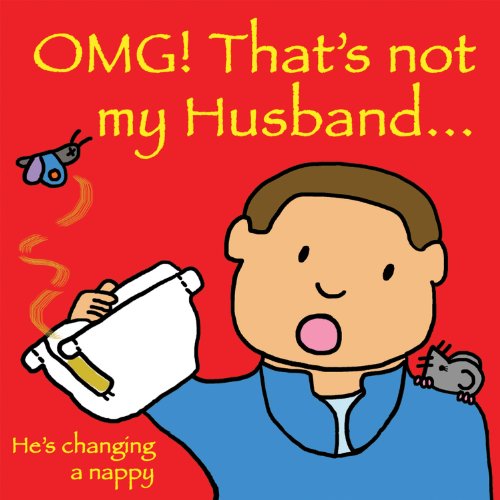 OMG! That's Not My Husband: He's Changing a Nappy