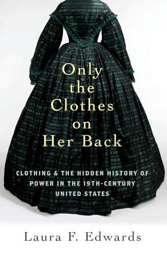 Only the Clothes on Her Back: Clothing and the Hidden History of Power in the Nineteenth-Century United States von OUP USA
