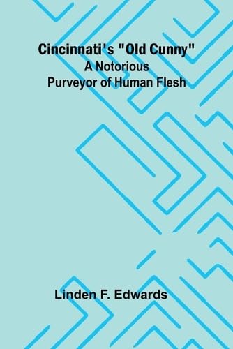 Cincinnati'S "Old Cunny": A Notorious Purveyor Of Human Flesh von Alpha Editions