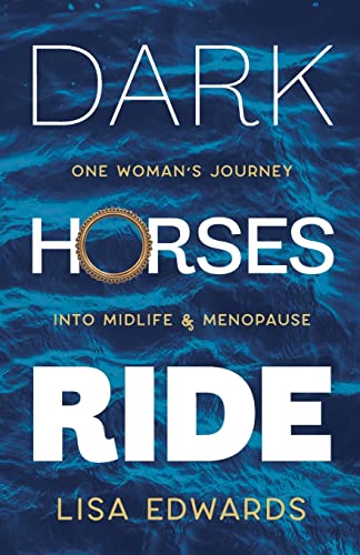 Dark Horses Ride: one woman's journey into midlife and menopause (Because You Can, Band 2)