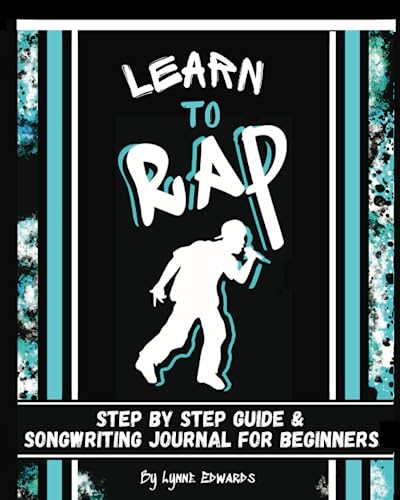 Learn to Rap: Step by Step Guide and Songwriting Journal for Beginners