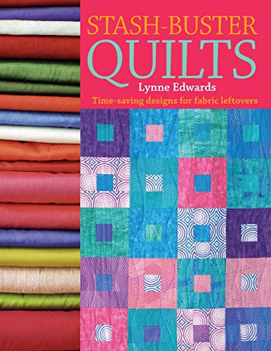 Stash Buster Quilts: 14 Time-Saving Designs To Use Up Fabric Scraps: Time-Saving Designs for Fabric Leftovers
