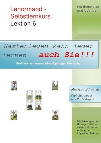 Kartenlegen kann jeder lernen - auch Sie!!! / Lenormand - Selbstlernkurs (L6): Lektion 6