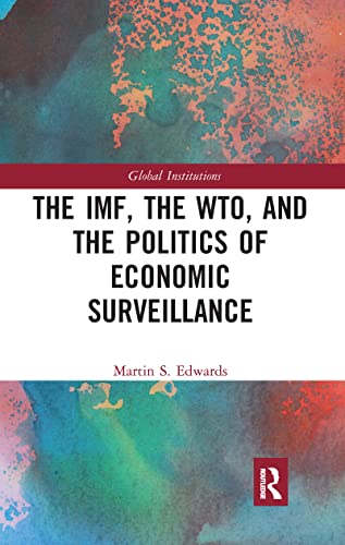 The IMF, the WTO & the Politics of Economic Surveillance (Global Institutions)