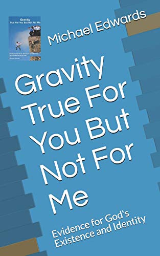 Gravity True For You But Not For Me: Evidence for God's Existence and Identity