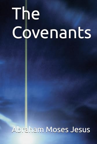 The Covenants: Abraham, Moses and Jesus