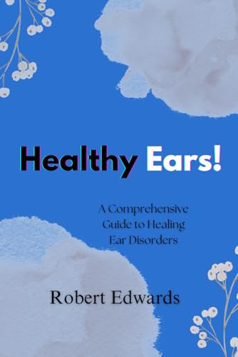 Healthy Ears!: A Comprehensive Guide to Healing Ear Disorders von Independently published